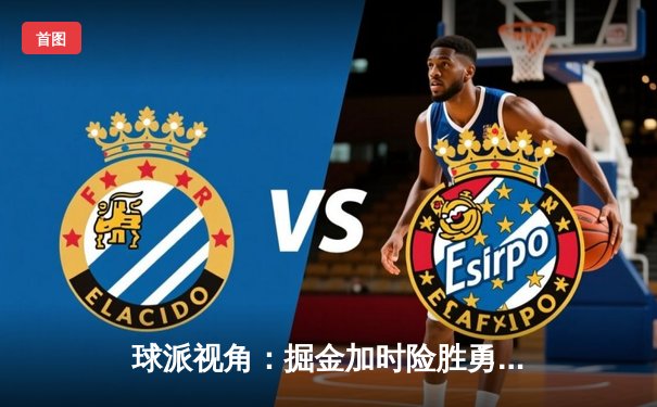 球派视角：掘金加时险胜勇士，约基奇全能表现主导天王山之战